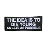 the-idea-is-to-die-young-as-late-as-possible