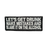 Lets-Get-Drunk-Make-Mistakes-and-Blame-It-On-The-Alcohol-Iron-On-Patch